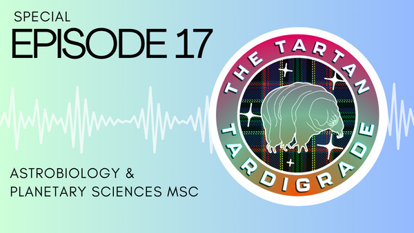The Tartan Tardigrade - SPECIAL Episode 17: Astrobio & Planetary Sci MSc