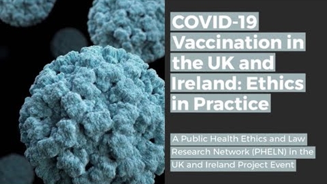 Thumbnail for entry COVID-19 Vaccination: Ethics in Practice in a Time of Pandemic in the UK and Ireland