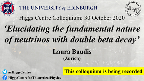 Thumbnail for entry Higgs Centre Colloquium: Laura BAUDIS 'Elucidating the fundamental nature of neutrinos with double beta decay'