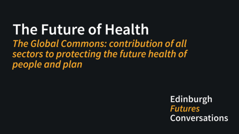 Thumbnail for entry The Global Commons: contribution of all sectors to protecting the future health of people and plan