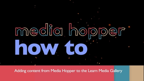 Thumbnail for Adding content from Media Hopper to the Learn Media Gallery