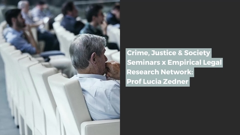 Thumbnail for Crime, Justice &amp; Society Seminars x Empirical Legal Research Network: Prof Lucia Zedner