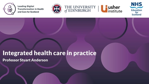 Thumbnail for Service transformation - Weeks 8 &amp; 9 - Integrated health care in practice (Professor Stuart Anderson)