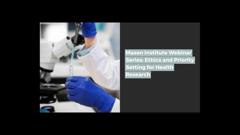 Thumbnail for Mason Institute Webinar Series: Ethics and Priority Setting for Health Research