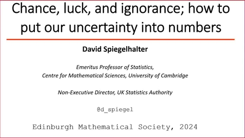 Thumbnail for Chance, luck, and ignorance; how to put our uncertainty into numbers - Prof. David Spiegelhalter (Cambridge)