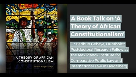 Thumbnail for entry A Book Talk on ‘A Theory of African Constitutionalism’ - Dr Berihun Gebeye