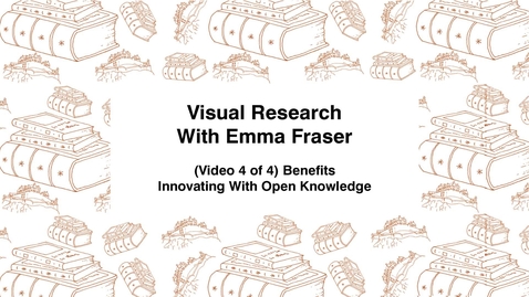 Thumbnail for entry Visual Research With Emma Fraser, (Video 4 of 4) Benefits, Innovating with Open Knowledge