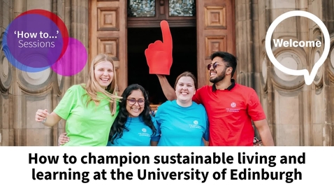 Thumbnail for entry How to... Champion sustainable living and learning at the University of Edinburgh (UG/PGT/PGR)