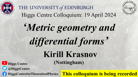 Thumbnail for Higgs Centre Colloquium: Kirill Krasnov, 'Metric geometry and differential forms'