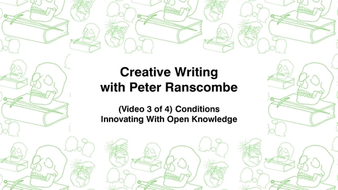 Thumbnail for Creative Writing with Peter Ranscombe, (Video 3 of 4) Conditions, Innovating with Open Knowledge