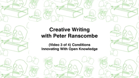 Thumbnail for entry Creative Writing with Peter Ranscombe, (Video 3 of 4) Conditions, Innovating with Open Knowledge