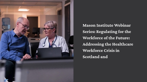 Thumbnail for Mason Institute Webinar SeriesRegulating for the Workforce of the Future Addressing the Healthcare Workforce Crisis in Scotland and Ireland