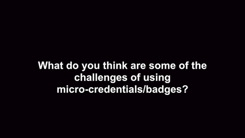 Thumbnail for entry What do you think are some of the challenges of using micro-credentials/badges?