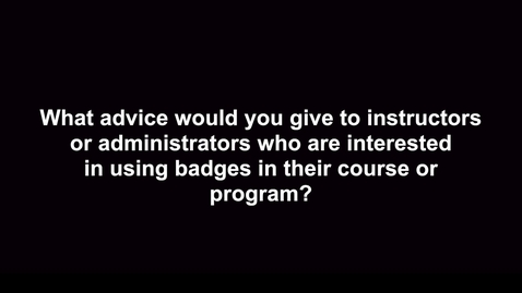 Thumbnail for entry What advice would you give to instructors or administrators who are interested in using badges in their course or program?