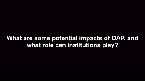 Thumbnail for entry What are some potential impacts of OAP, and what role can institutions play?