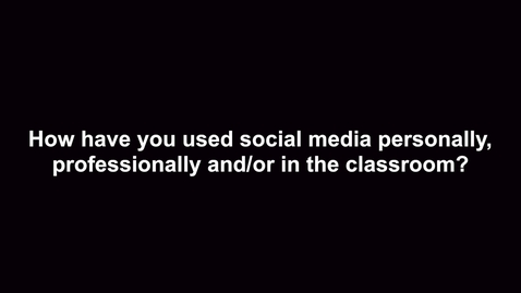 Thumbnail for entry How have you used social media personally, professionally and/or in the classroom?