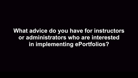 Thumbnail for entry What advice do you have for instructors or administrators who are interested in implementing ePortfolios?