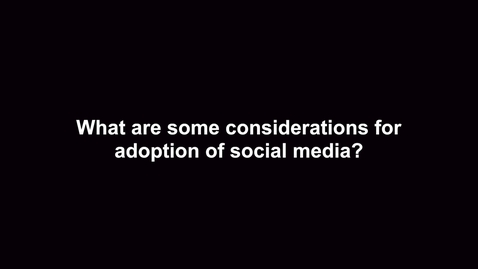 Thumbnail for entry What are some considerations for adoption of social media?