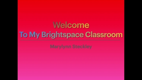 Thumbnail for entry Welcome to My Brightspace Classroom -- Marylynn Steckley