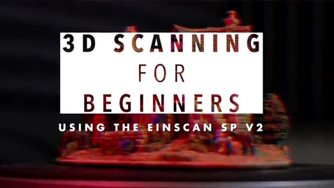 Thumbnail for 3D Scanning for Beginners with the Einscan SP V2 | Experiential Learning Hub tutorials