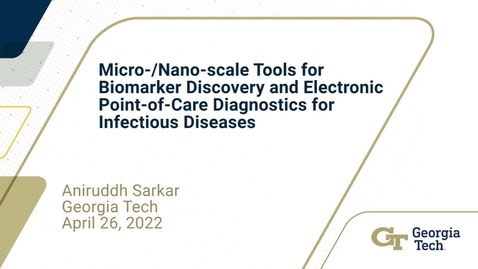 Thumbnail for entry Aniruddh Sarkar - Micro-/Nano-scale Tools for Biomarker Discovery and Electronic Point-of-Care Diagnostics for Infectious Diseases