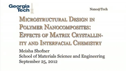 Thumbnail for entry Microstructural Design in Polymer Nanocomposites: Effects of Matrix Crystallinity and Interfacial Chemistry - Meisha Shofner