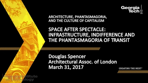 Thumbnail for entry Space After Spectacle: Infrastructure, Indifference and the Phantasmagoria of Transit - Douglas Spencer