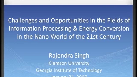Thumbnail for Rajendra Singh - Challenges and Opportunities in the Fields of Information Processing &amp; Energy Conversion in the Nano World of the 21st Century