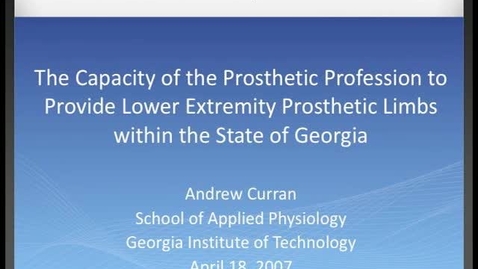 Thumbnail for entry Andrew Curran - The Capacity of the Prosthetic Profession to Provide Lower Extremity Prosthetic Limbs within the State of Georgia