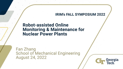 Thumbnail for entry Fan Zhang - Robot-assisted Online Monitoring &amp; Maintenance for Nuclear Power Plants