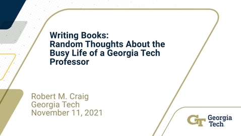 Thumbnail for entry Robert M. Craig - Writing Books: Random Thoughts about the Busy Life of a Georgia Tech Professor