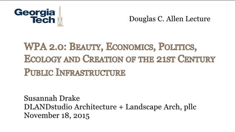 Thumbnail for entry WPA 2.0: Beauty, Economics, Politics, Ecology and Creation of the 21st Century Public Infrastructure - Susannah Drake