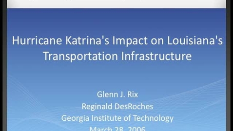 Thumbnail for entry Glenn J. Rix, Reginald DesRoches - Hurricane Katrina's Impact on Louisiana's Transportation Infrastructure