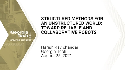 Thumbnail for Harish Ravichandar - Structured Methods for an Unstructured World: Towards Reliable and Collaborative Robots