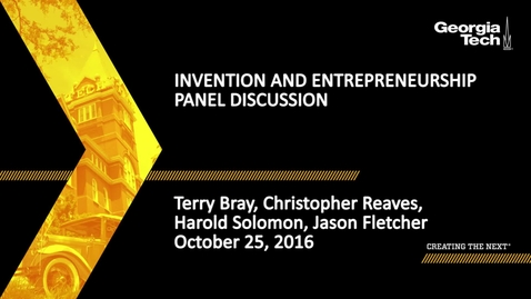 Thumbnail for entry Invention and Entrepreneurship Panel Discussin - Terry Bray, Christopher Reaves, Harold Solomon, Jason Fletcher