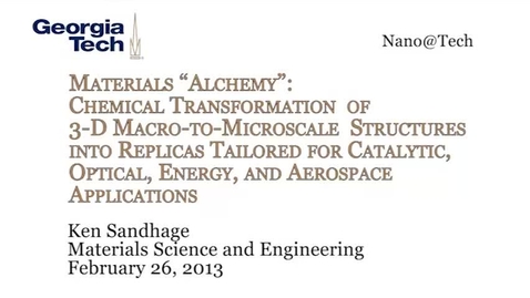 Thumbnail for Materials “Alchemy”: Chemical Transformation of 3-D Macro-to-Microscale Structures into Replicas Tailored for Catalytic, Optical, Energy, and Aerospace Applications - Ken Sandhage