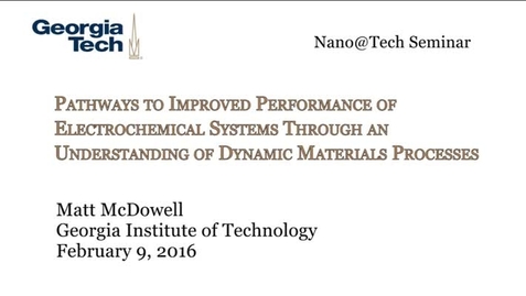 Thumbnail for entry Pathways to Improved Performance of Electrochemical Systems Through an Understanding of Dynamic Materials Processes - Matt McDowell