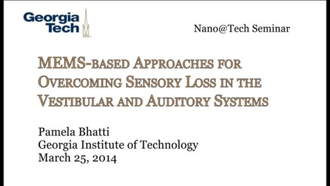 Thumbnail for entry MEMS-based Approaches for Overcoming Sensory Loss in the Vestibular and Auditory Systems - Pamela Bhatti