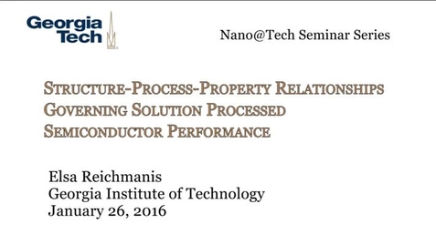 Thumbnail for entry Structure – Process - Property Relationships Governing Solution Processed Semiconductor Performance - Elsa Reichmanis