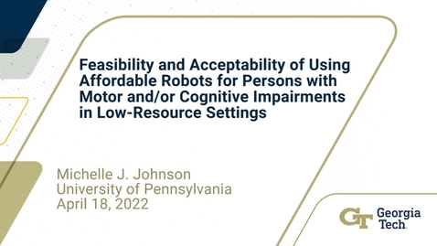 Thumbnail for Michelle J. Johnson - Feasibility and acceptability of using affordable robots for persons with motor and/or cognitive impairments in low-resource settings