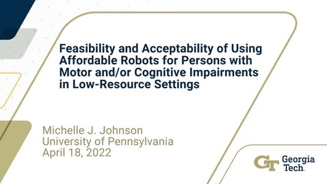 Thumbnail for entry Michelle J. Johnson - Feasibility and acceptability of using affordable robots for persons with motor and/or cognitive impairments in low-resource settings