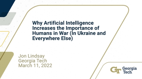 Thumbnail for entry Jon Lindsay - Why Artificial Intelligence Increases the Importance of Humans in War (In Ukraine and Everywhere Else)