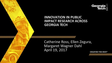 Thumbnail for entry Innovation in Public Impact Research Across Georgia Tech - Catherine Ross, Margaret Wagner Dahl, Ellen Zegura