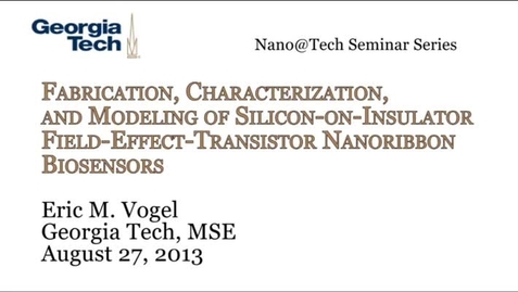 Thumbnail for entry Fabrication, Characterization, and Modeling of Silicon-on-Insulator Field-Effect-Transistor Nanoribbon Biosensors - Eric M. Vogel
