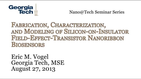 Thumbnail for Fabrication, Characterization, and Modeling of Silicon-on-Insulator Field-Effect-Transistor Nanoribbon Biosensors - Eric M. Vogel