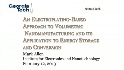 Thumbnail for An Electroplating-Based Approach to Volumetric Nanomanufacturing and its Application to Energy Storage and Conversion - Mark Allen