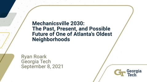 Thumbnail for entry Ryan Roark - Mechanicsville 2030: The Past, Present, and Possible Future of One of Atlanta's Oldest Neighborhoods