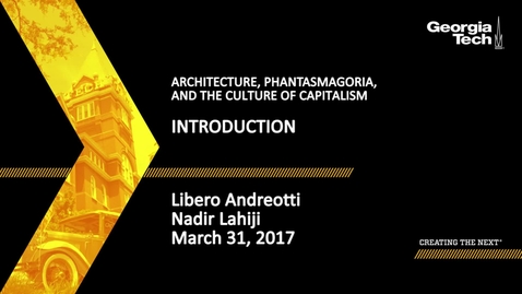 Thumbnail for entry ARCHITECTURE, PHANTASMAGORIA, and the Culture of CAPITALISM Introduction - Libero Andreotti, Nadir Lahiji