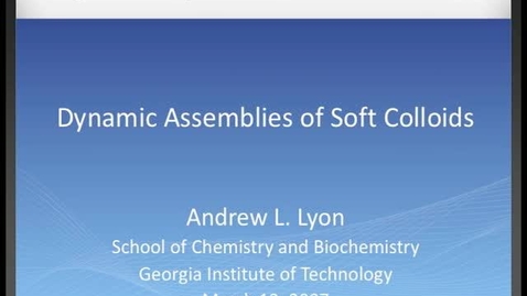 Thumbnail for Andrew L. Lyon - Dynamic Assemblies of Soft Colloids