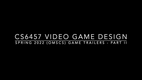 Thumbnail for CS6457 Video Game Design (OMSCS) - Spring 2022 - Final Game Project Trailers - Part II